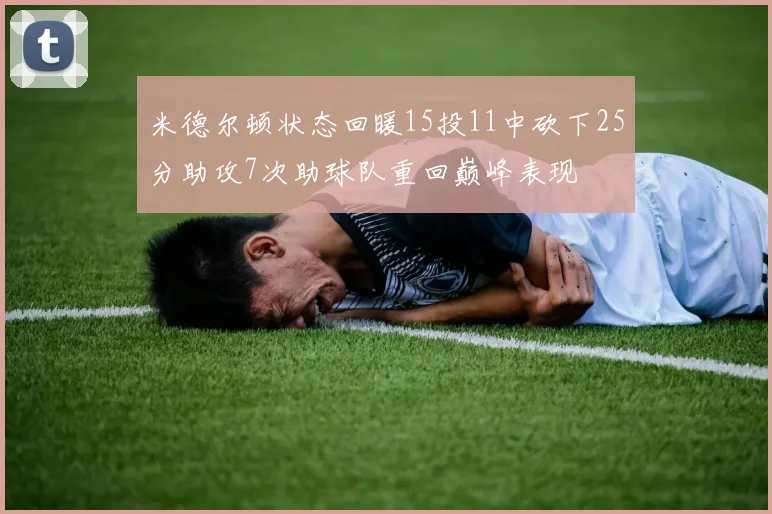米德尔顿状态回暖15投11中砍下25分助攻7次助球队重回巅峰表现